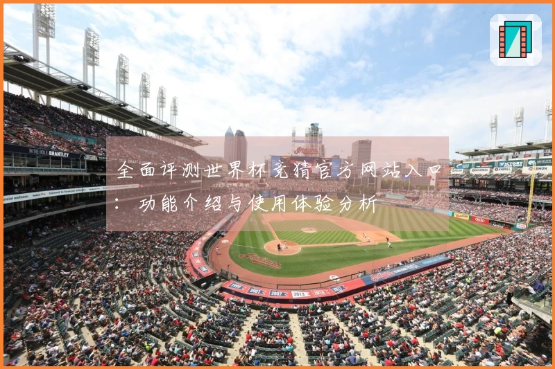全面评测世界杯竞猜官方网站入口：功能介绍与使用体验分析