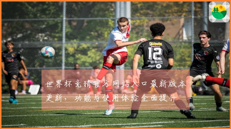世界杯竞猜官方网站入口最新版本更新，功能与使用体验全面提升