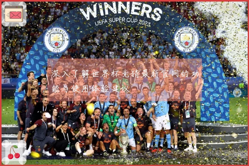 深入了解世界杯竞猜最新官网的功能与使用体验建议